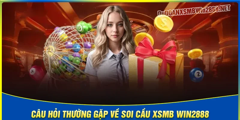Câu hỏi thường gặp khi tham gia Dự đoán XSMB WIN2888
